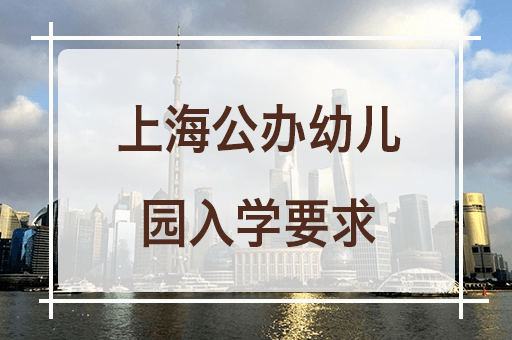 上海公办幼儿园入学要求有哪些？